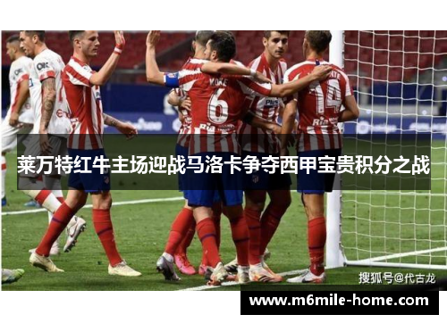 莱万特红牛主场迎战马洛卡争夺西甲宝贵积分之战